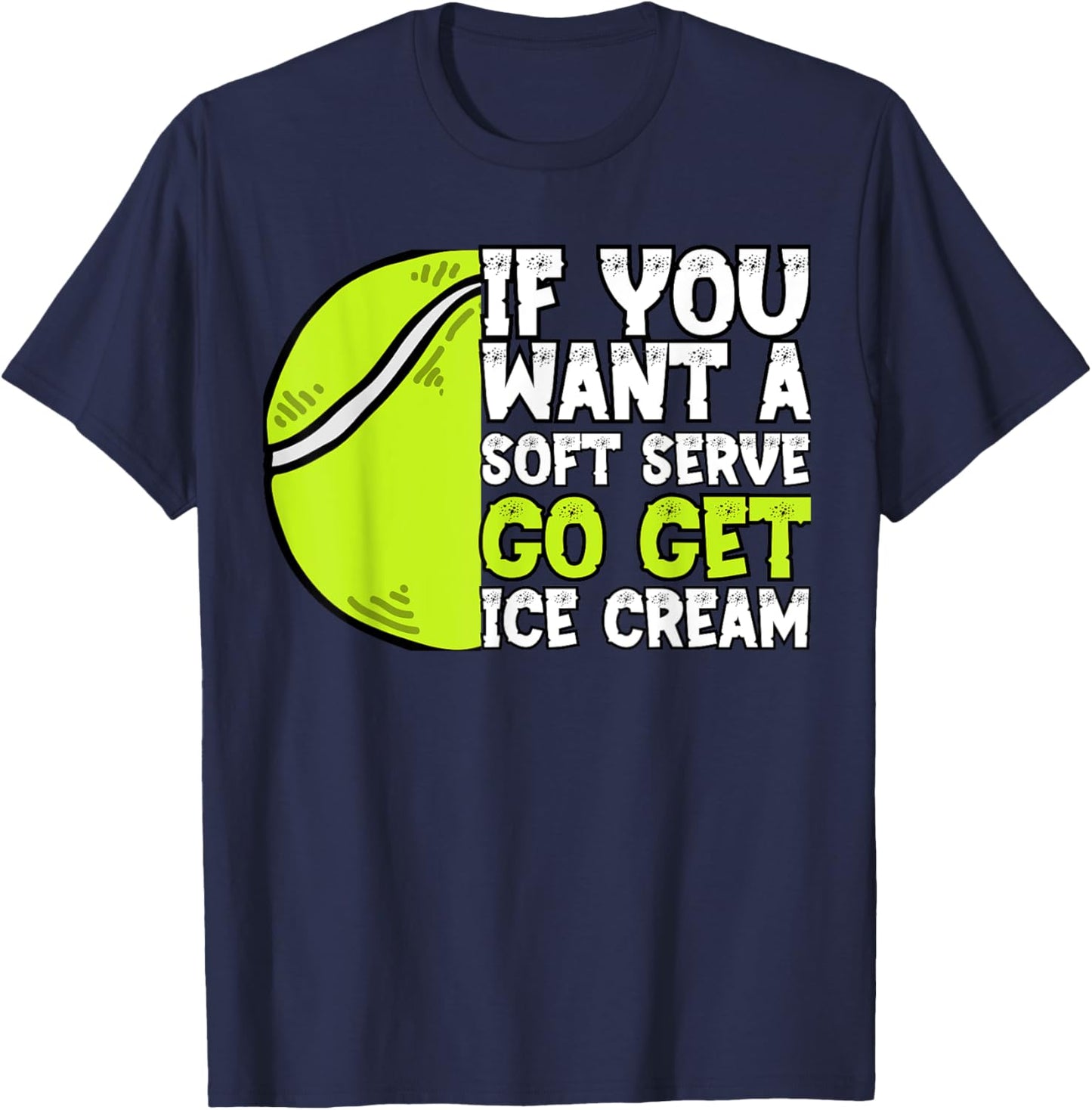 If You Want A Soft Serve Go Get Ice Cream Funny Tennis T-Shirt - T-Shirt | Navy