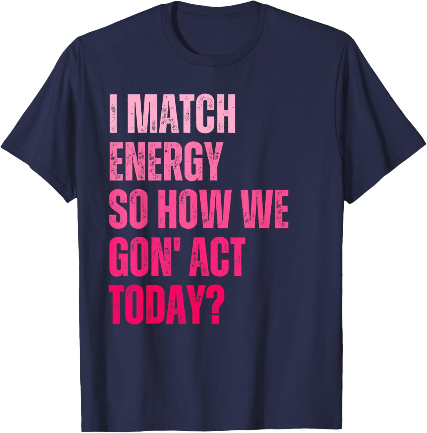 Retro I Match Energy So How We Gone Act Today Funny Saying T-Shirt - T-Shirt | Navy
