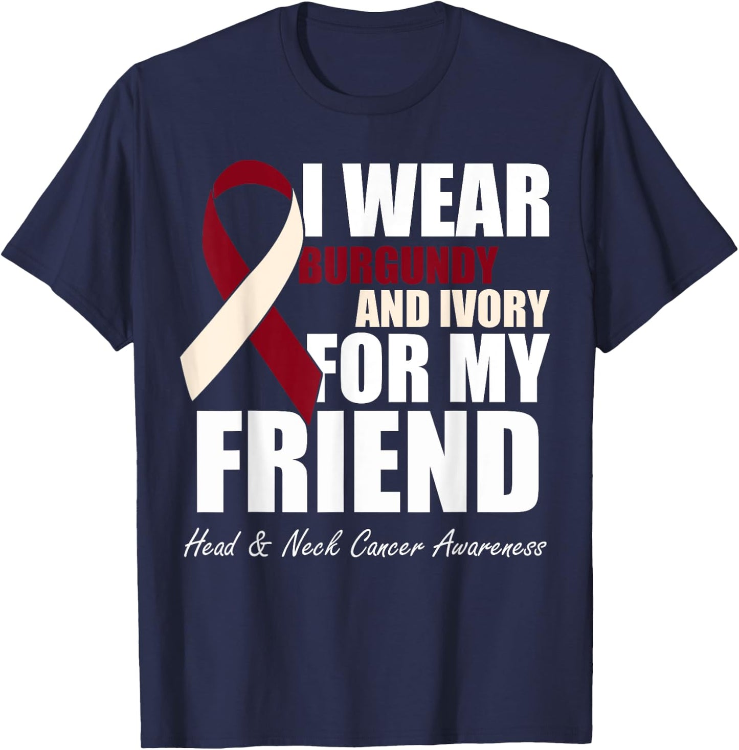 I Wear Burgundy Ivory For My Friend Head & Neck Cancer T-Shirt - T-Shirt | Navy