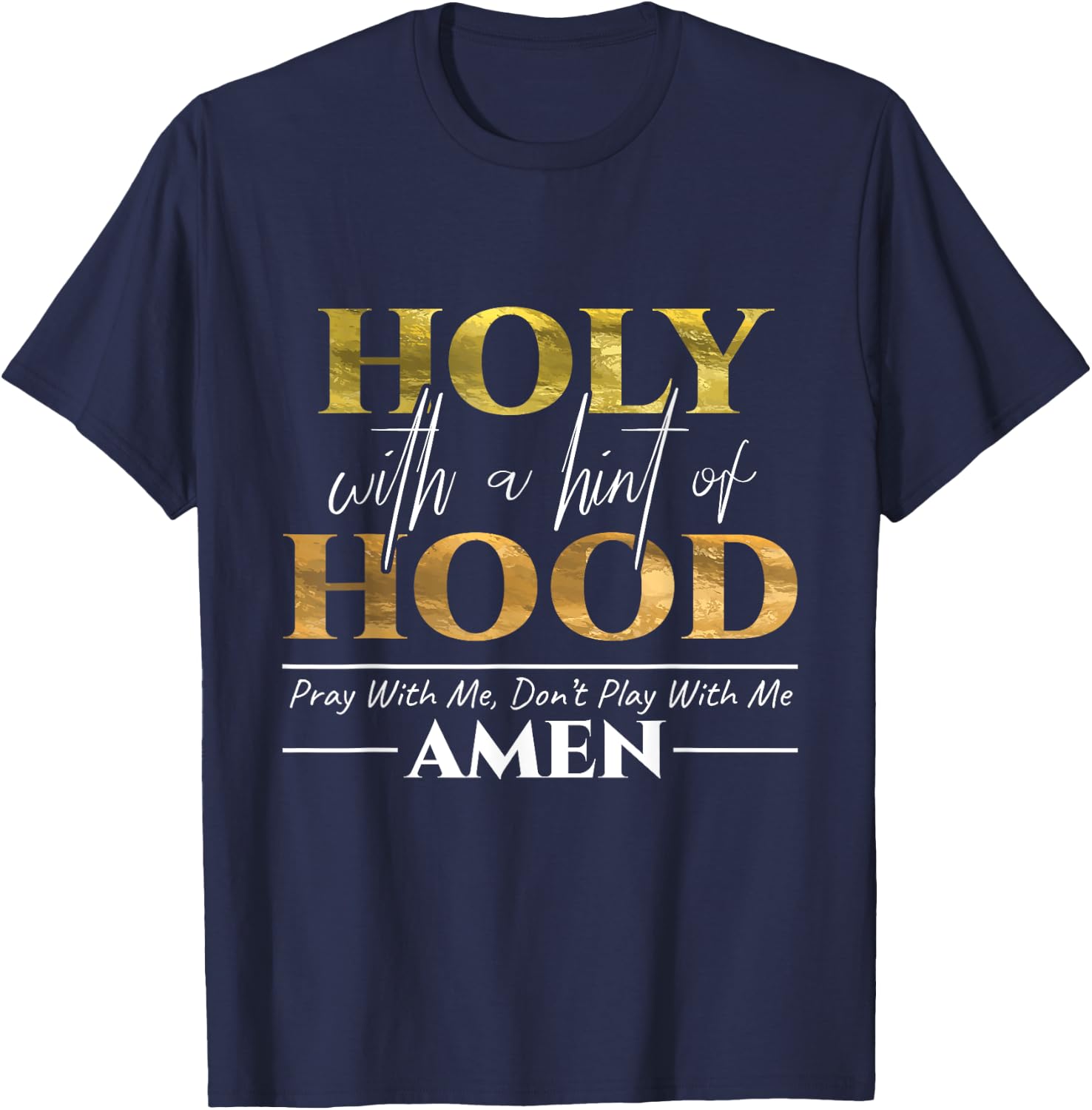 Holy With A Hint of Hood Pray With Me Dont Play With Me Gift T-Shirt - T-Shirt | Navy
