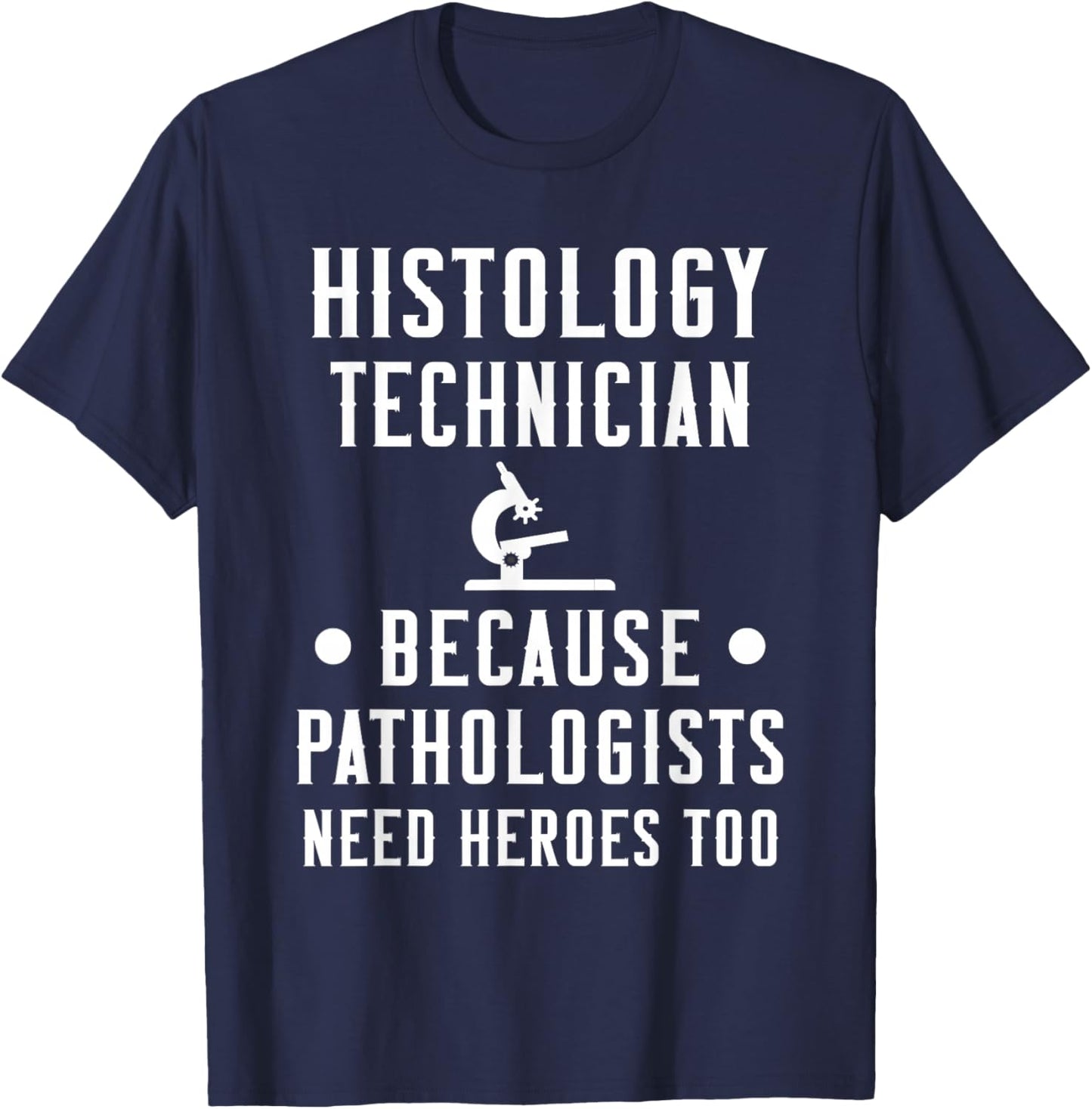 Histology Tech Because Pathologists Need Heroes T-Shirt - T-Shirt | Navy