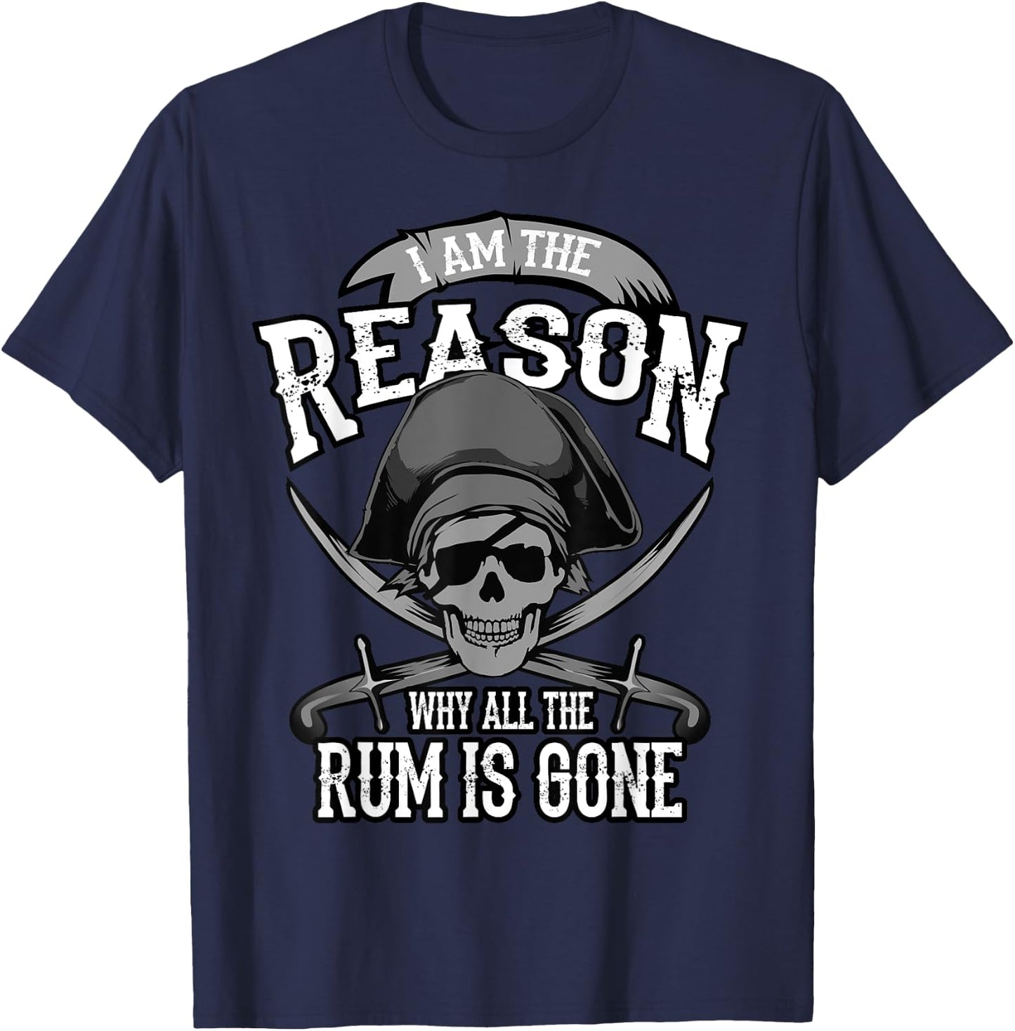 Funny Am The Reason Why All The Rum Is Gone I Gift T-Shirt - T-Shirt | Navy