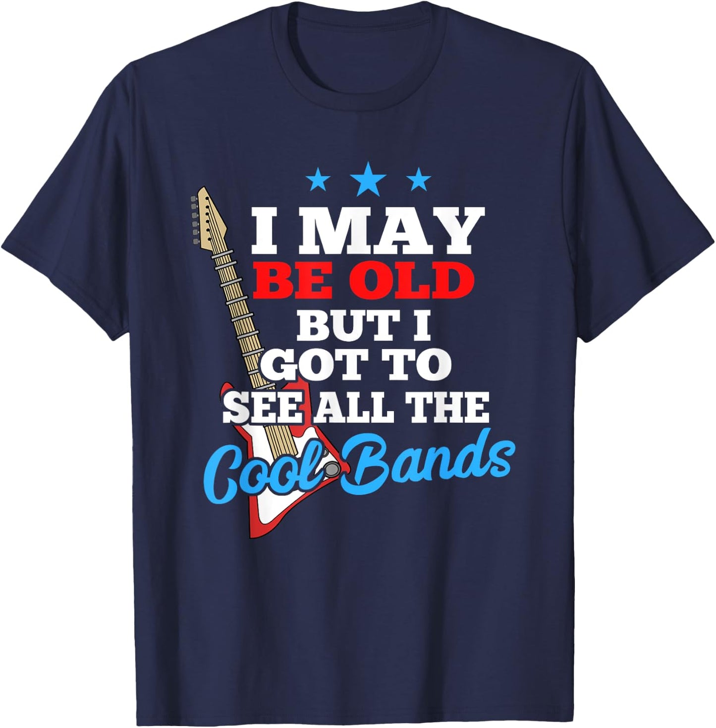 I May Be Old But I Got To See All The Cool Bands T-Shirt - T-Shirt | Navy