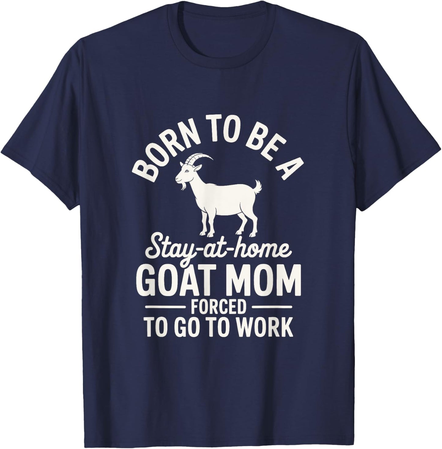 Born to be a Goat Mom Forced to go to Work! Cute Farm Animal T-Shirt - T-Shirt | Navy