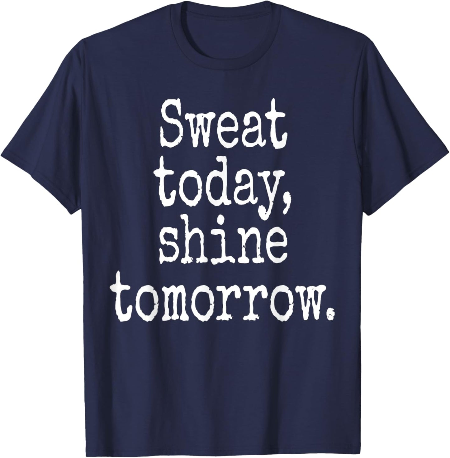 Sweat Today Shine Tomorrow Training Workout Fitness Hustle T-Shirt - T-Shirt | Navy