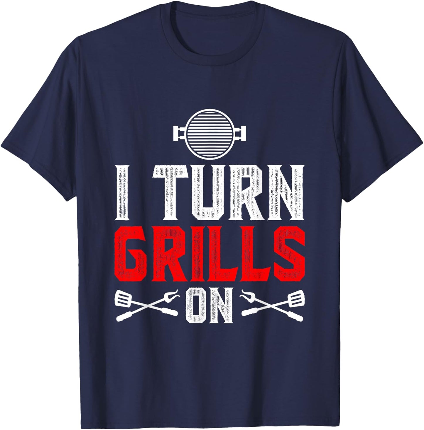 I Turn Grills On T-Shirt - T-Shirt | Navy
