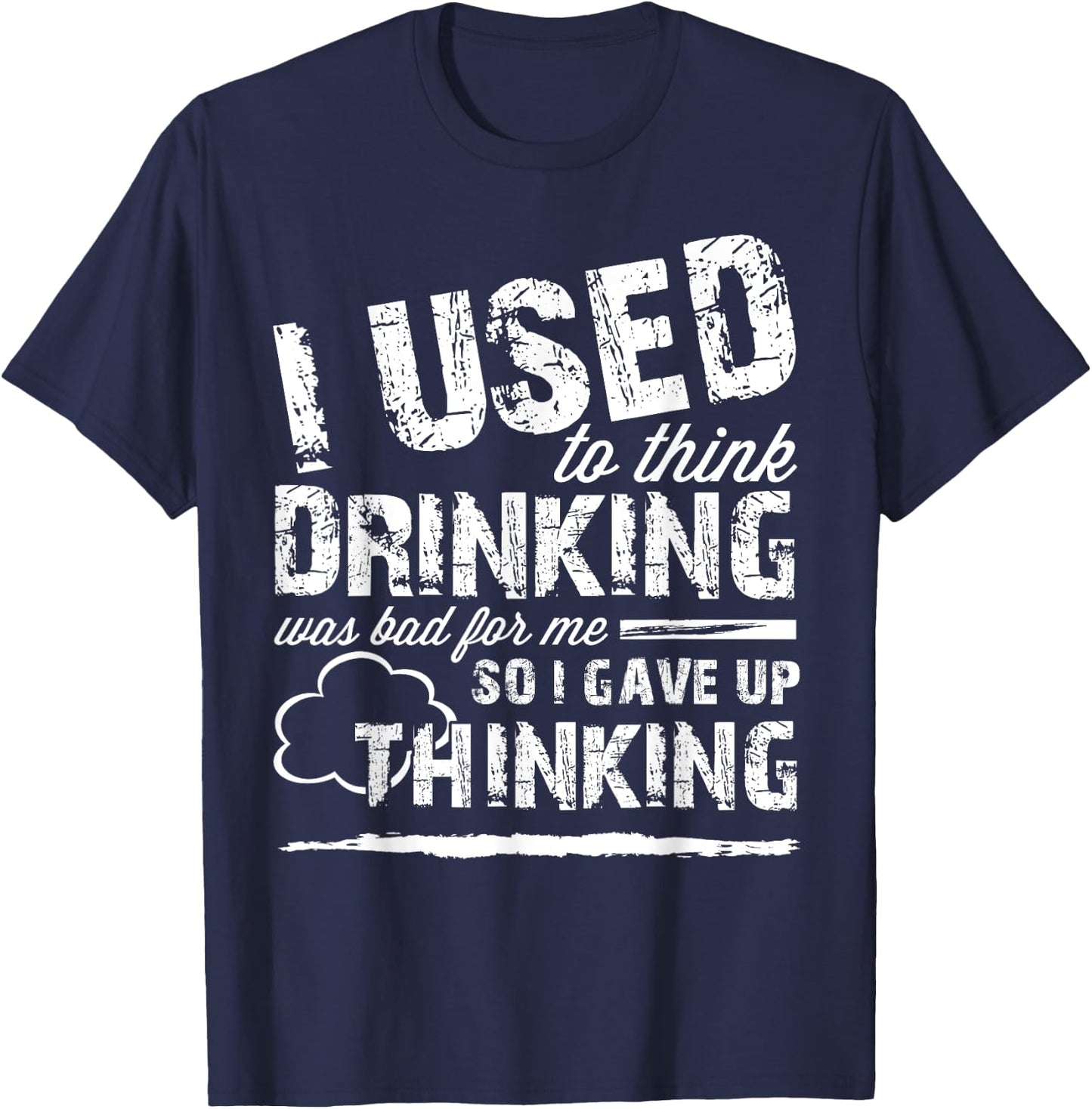 Used To Think Drinking Was Bad For Me So I Gave Up Thinking T-Shirt - T-Shirt | Navy