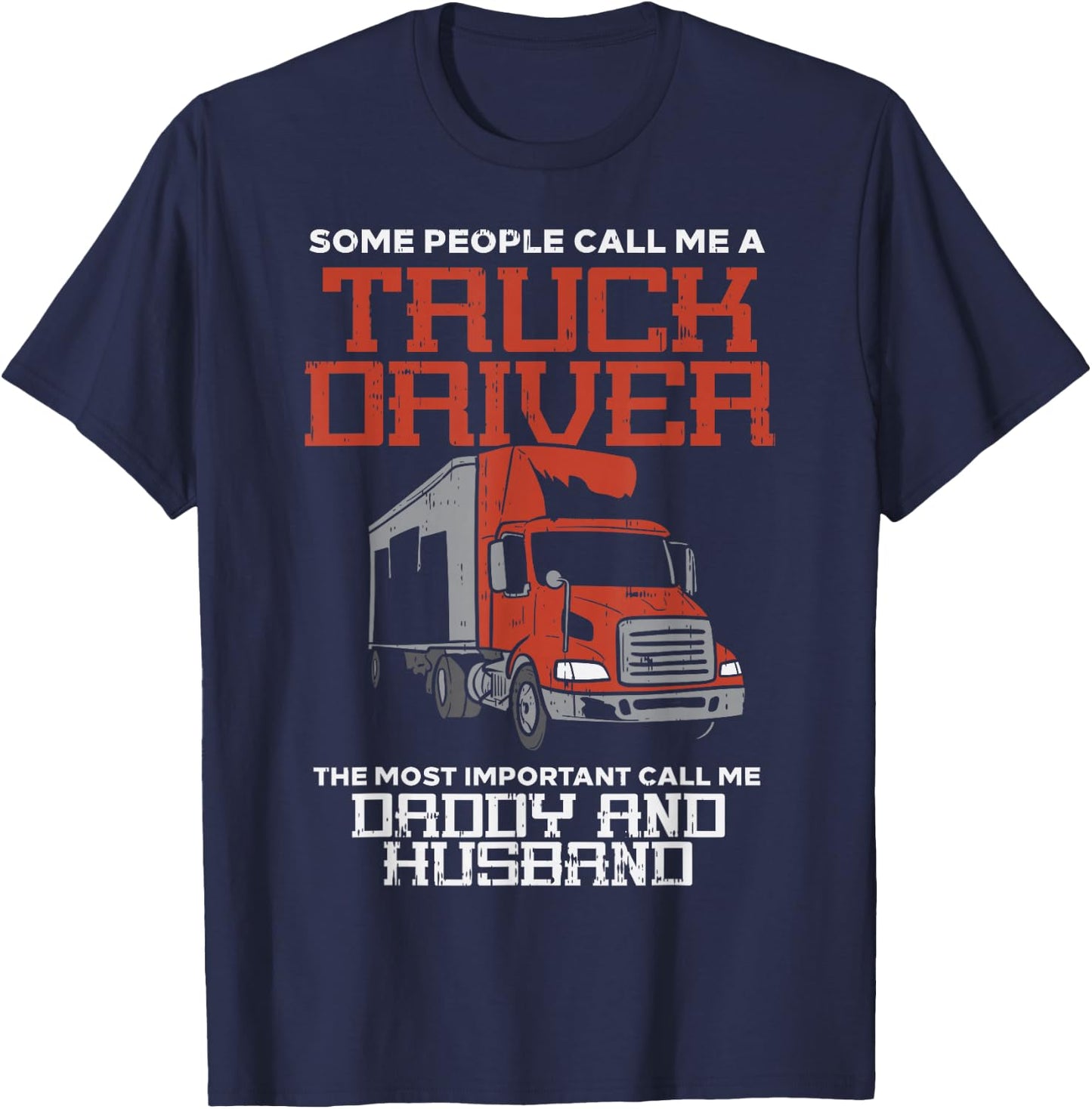 Truck Driver Most Important Daddy Husband Trucker Men Gift T-Shirt - T-Shirt | Navy