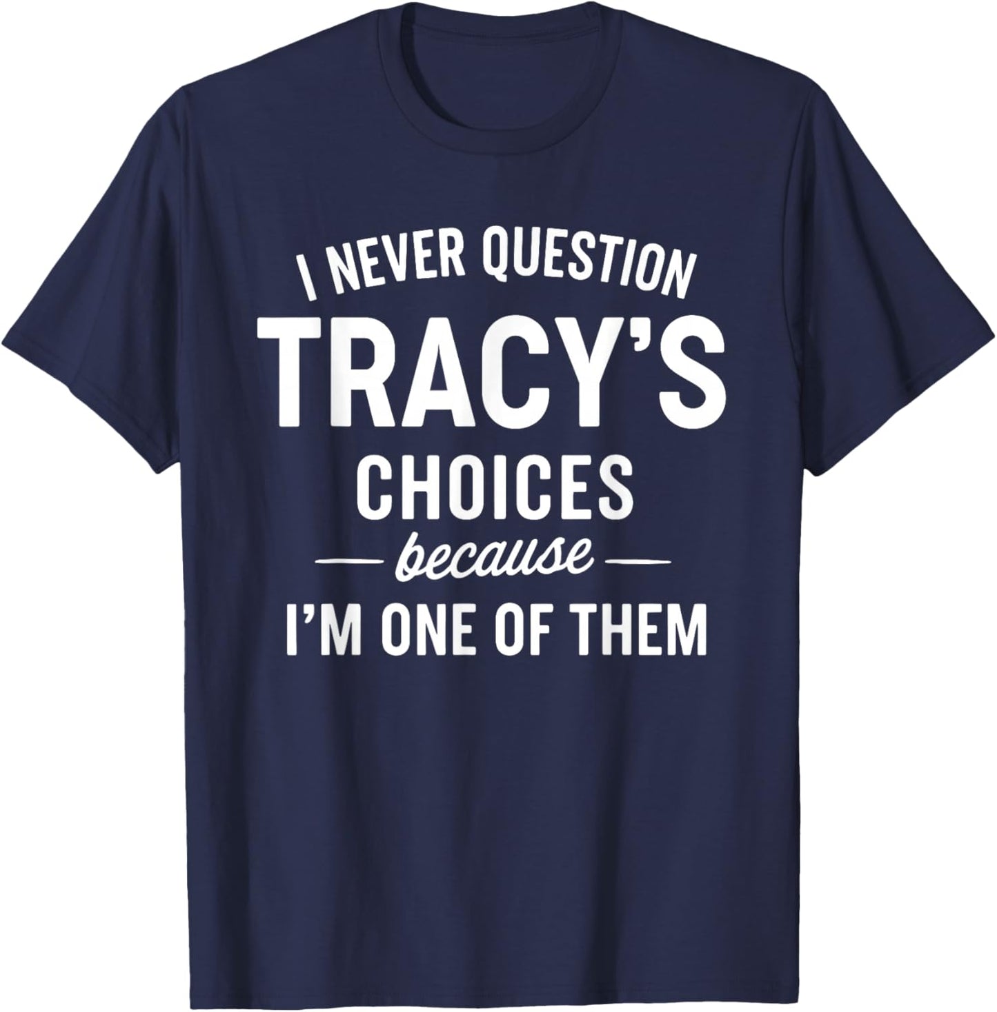 I Never Question Tracy's Choices Because I'm One of Them T-Shirt - T-Shirt | Navy
