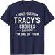 I Never Question Tracy's Choices Because I'm One of Them T-Shirt - T-Shirt | Navy