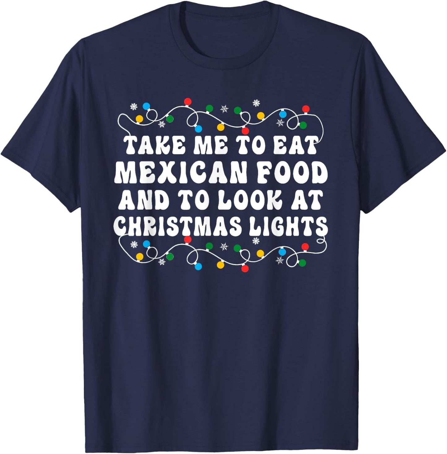 Take Me To Eat Mexican Food And To Look At Christmas Lights T-Shirt - T-Shirt | Navy