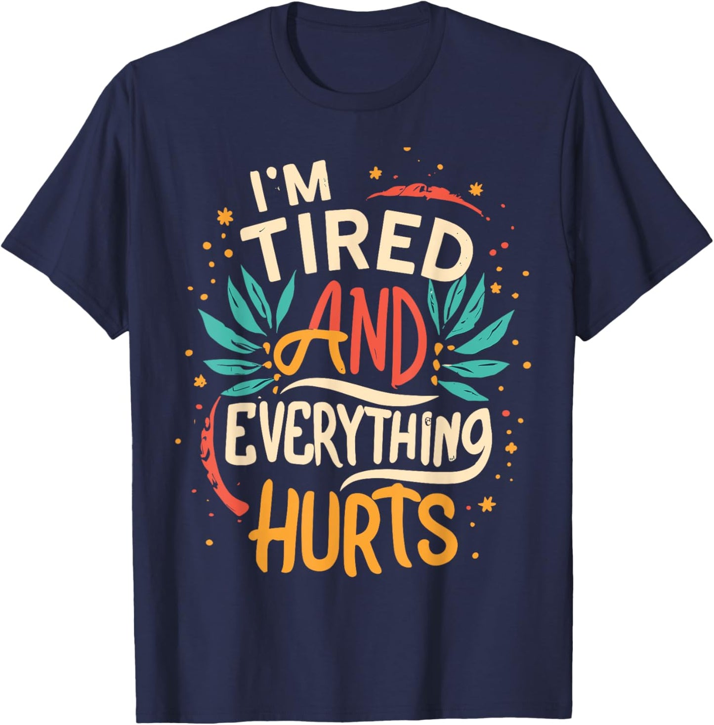 I'm Tired And Everything Hurts funny quote workout gym T-Shirt - T-Shirt | Navy