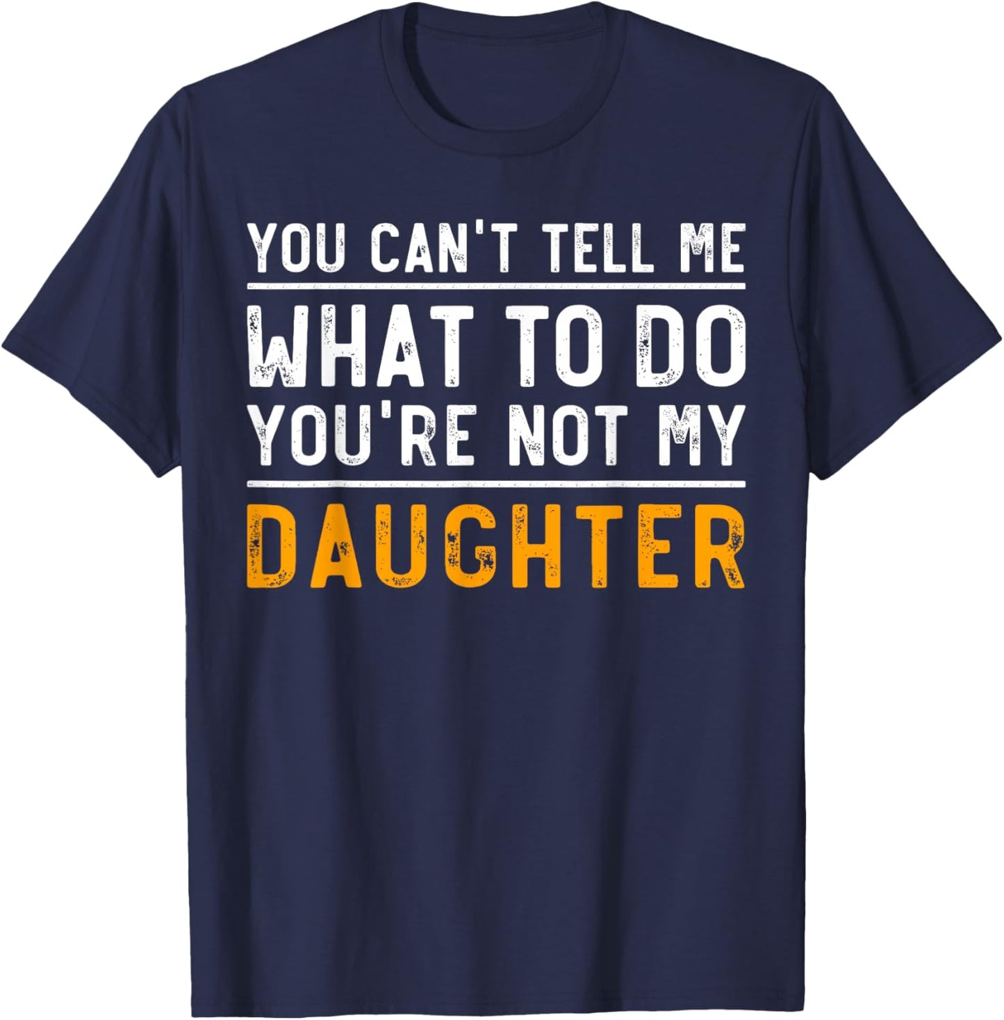 You Can't Tell Me What To Do You're Not My Daughter T-Shirt - T-Shirt | Navy