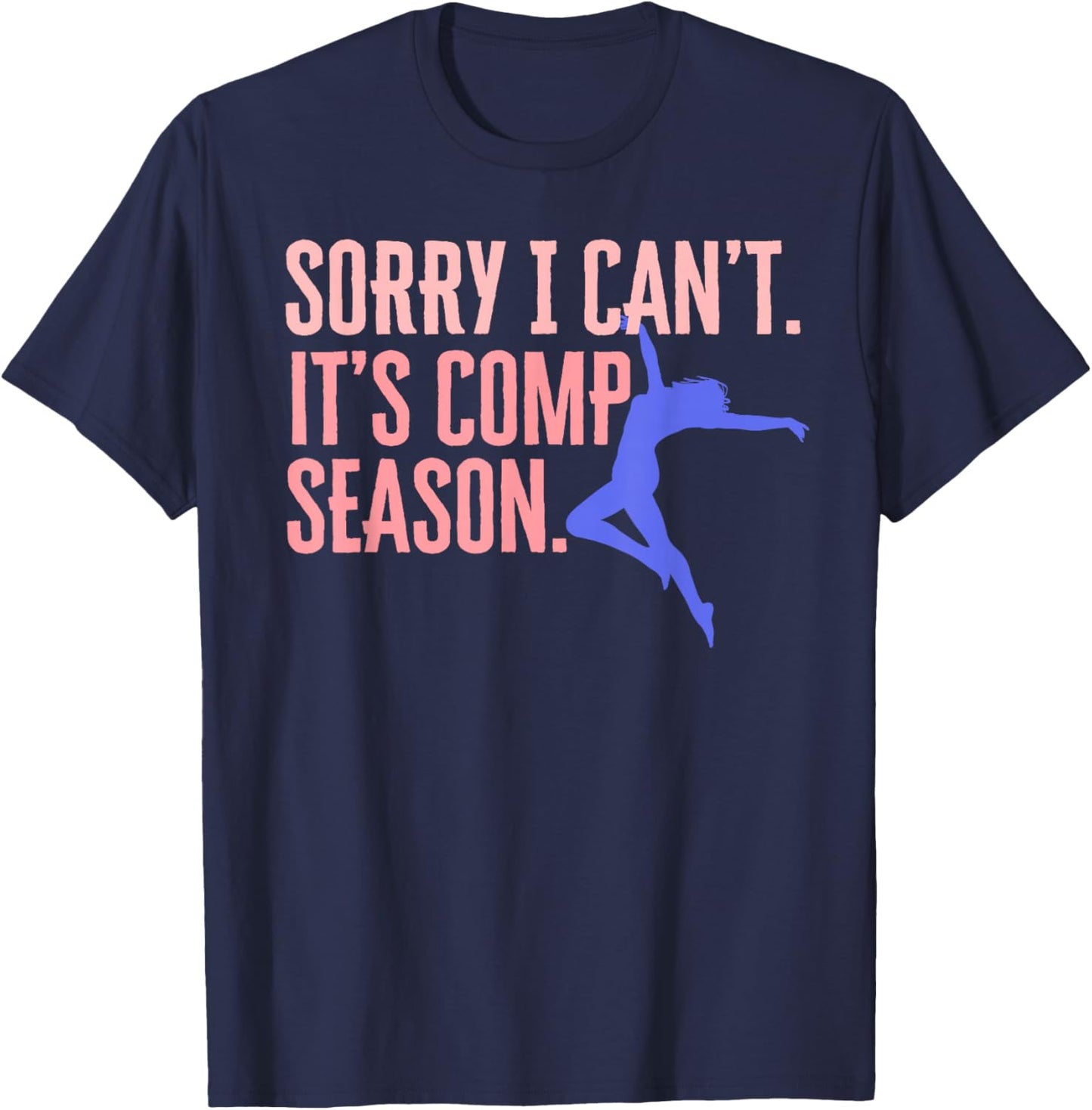 Sorry I Can't Its Comp Season Cheer Gilrs Comp Dance Mom T-Shirt - T-Shirt | Navy