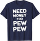 Need Money For Pew Pew Funny Money T-Shirt - T-Shirt | Navy