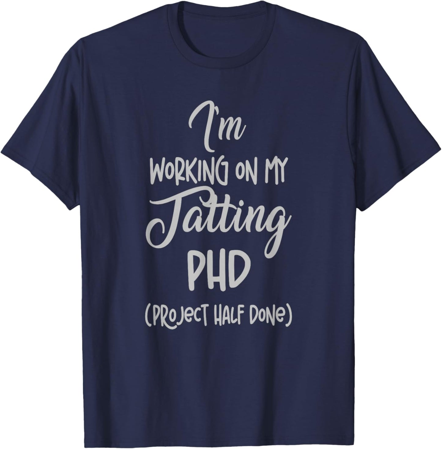 Tatting crafting Hobby Working on my Phd Funny T-Shirt - T-Shirt | Navy