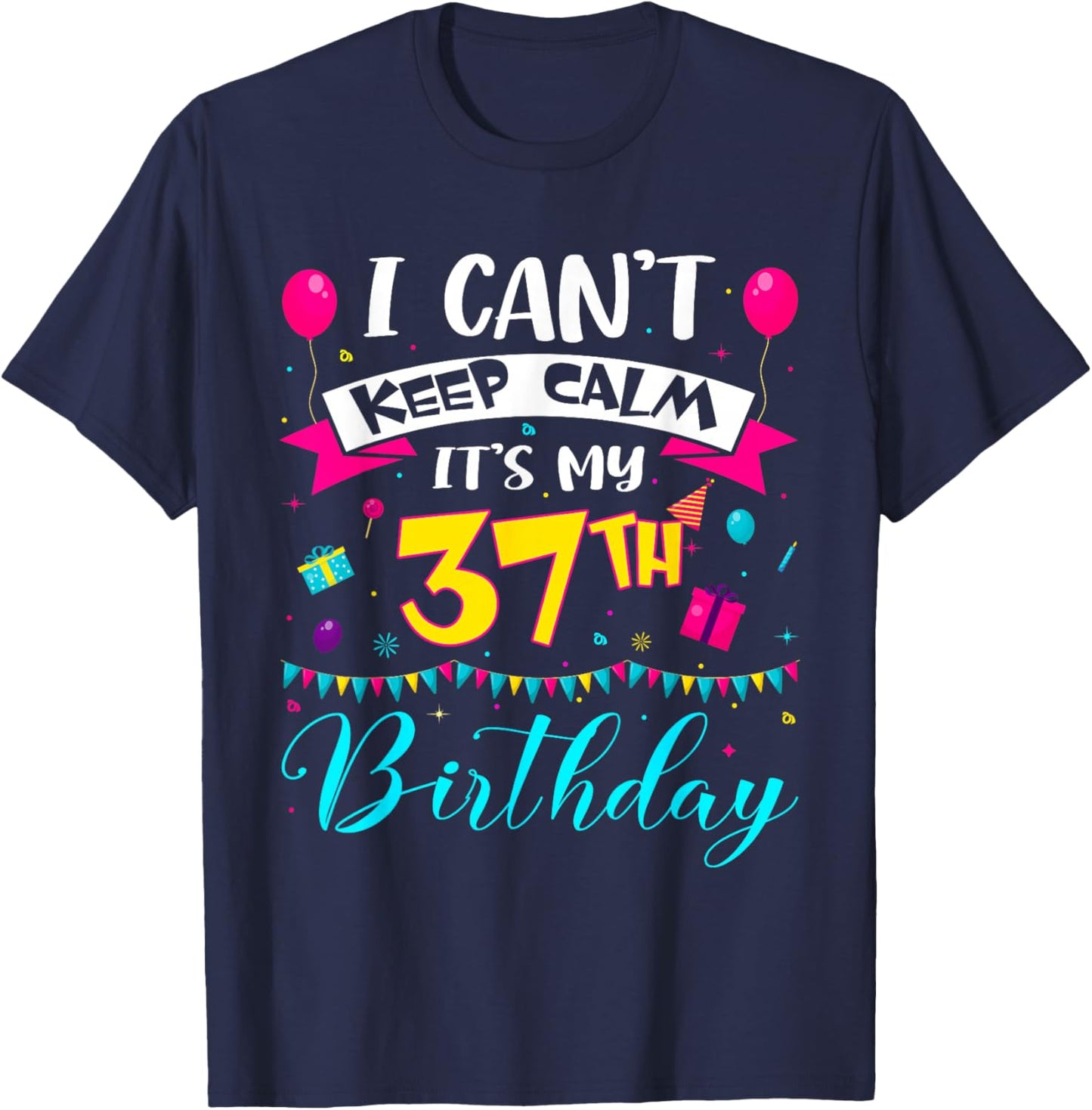 I Can't Keep Calm It's My 37th Birthday 37 Year Old Gifts T-Shirt - T-Shirt | Navy