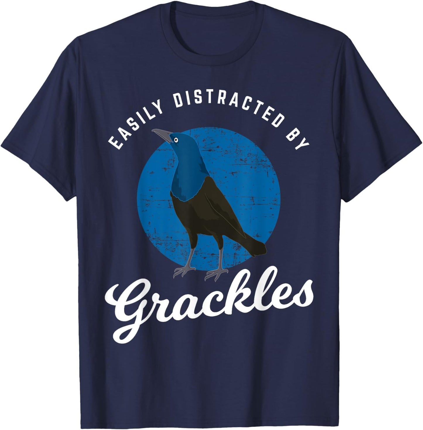 Birding Birdwatching Easily Distracted By Grackles T-Shirt - T-Shirt | Navy