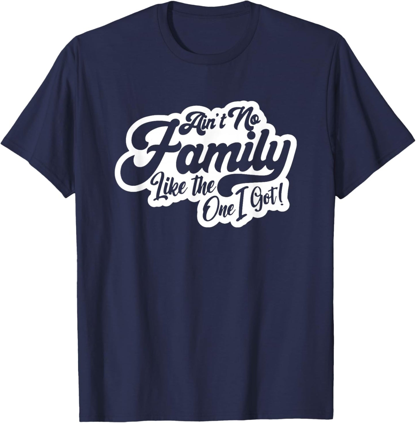 Ain't No Family Like The One I Got, Family Reunion, Family T-Shirt - T-Shirt | Navy