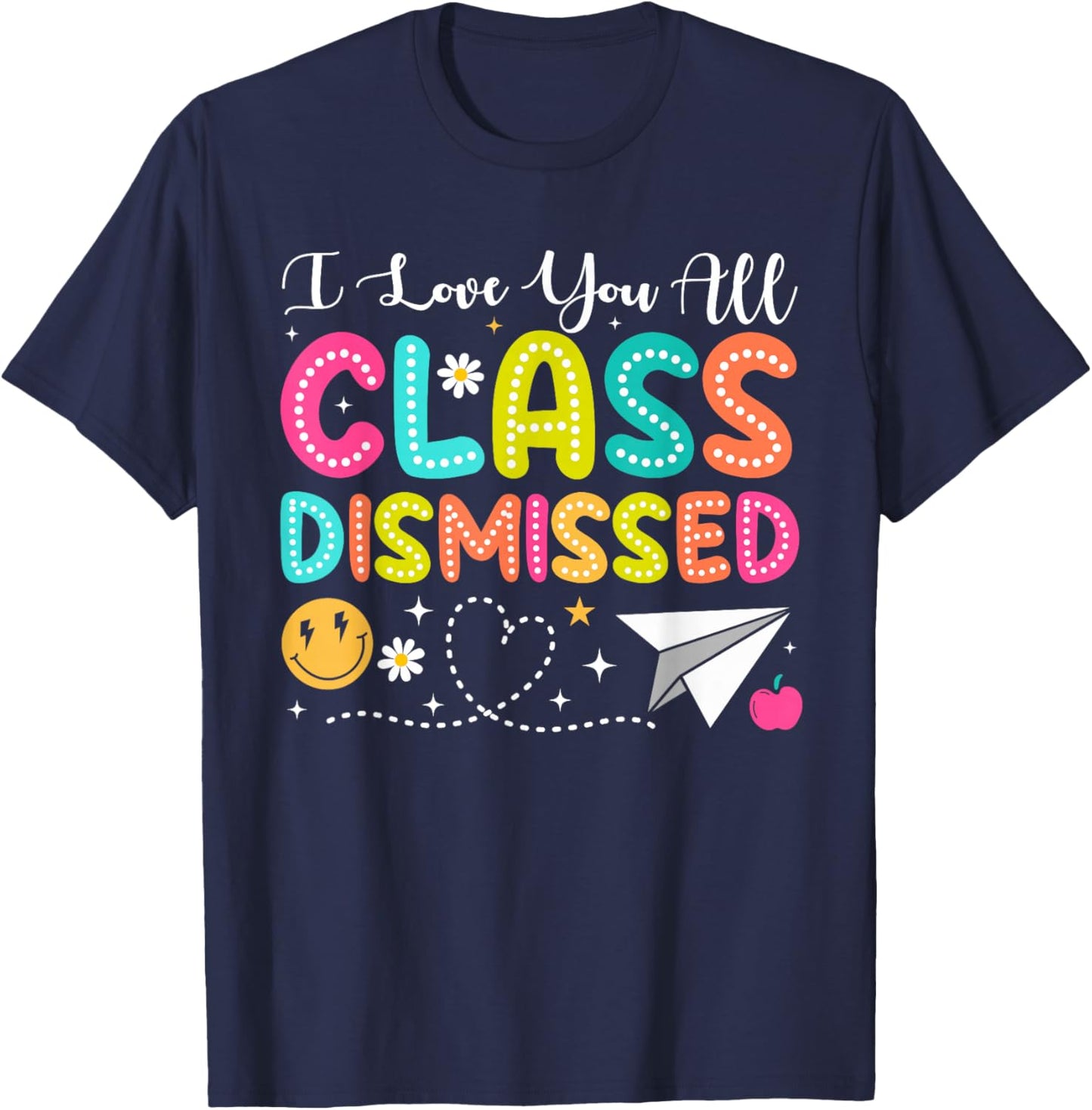 I Love You All Class Dismissed Teacher Last Day Of School T-Shirt - T-Shirt | Navy