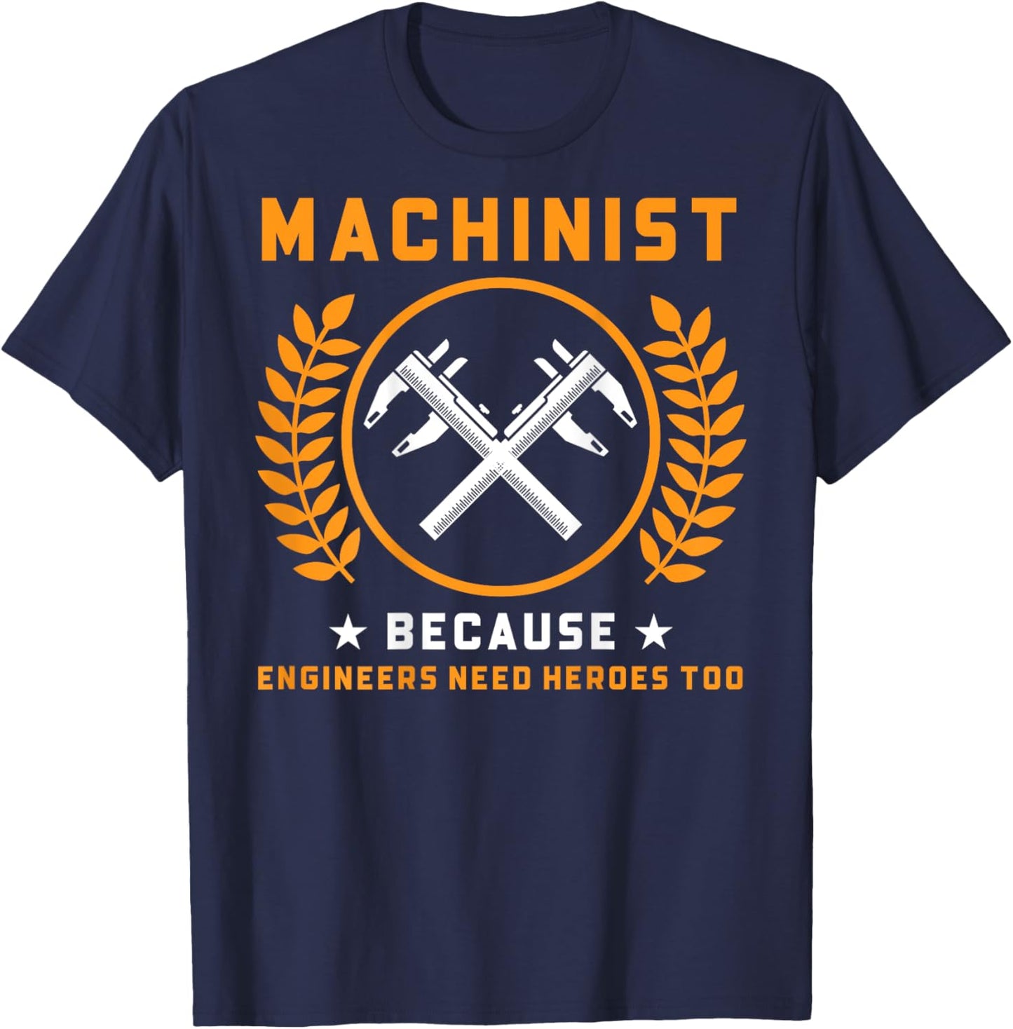 Machinist Because Engineers Need Heroes Too (On Back) T-Shirt - T-Shirt | Navy
