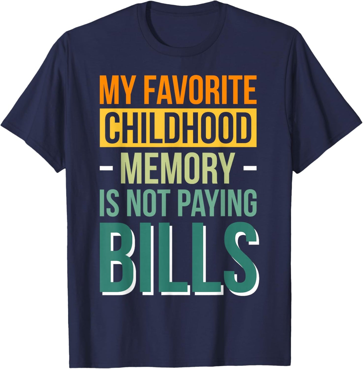 My Favorite Childhood Memory Is Not Paying Bills T-Shirt - T-Shirt | Navy