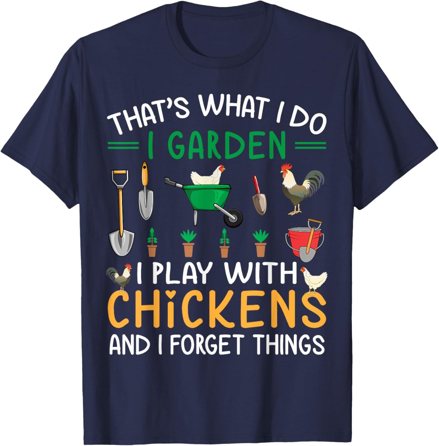 Thats What I Do I Garden I Play With Chickens Forget Things T-Shirt - T-Shirt | Navy
