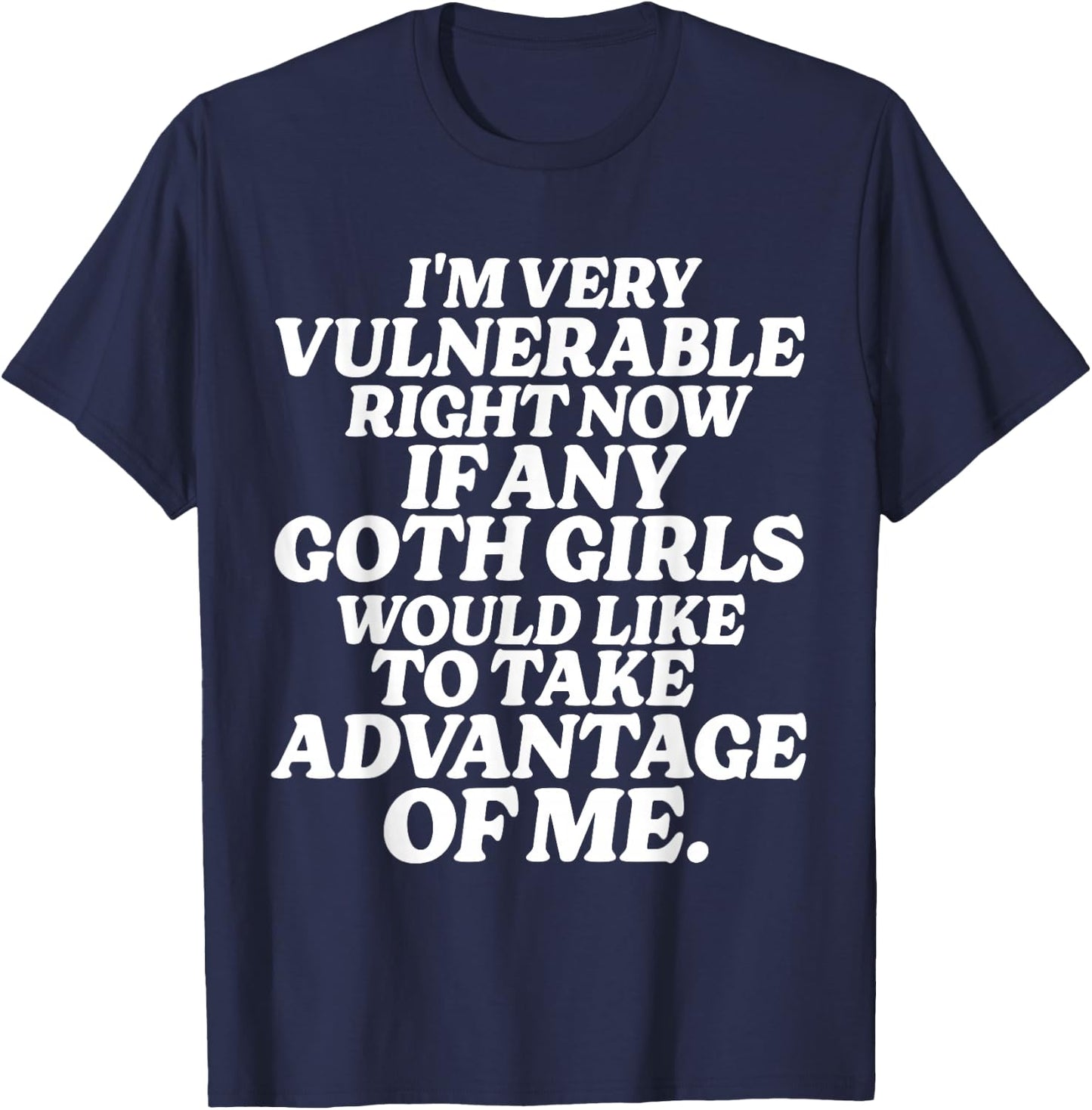 I'm Very Vulnerable Right Now If Any Goth Girls T-Shirt - T-Shirt | Navy