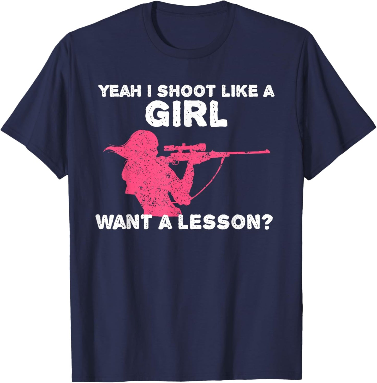 Yeah I Shoot Like A Girl Want A Lesson? Funny Girls Hunter T-Shirt - T-Shirt | Navy
