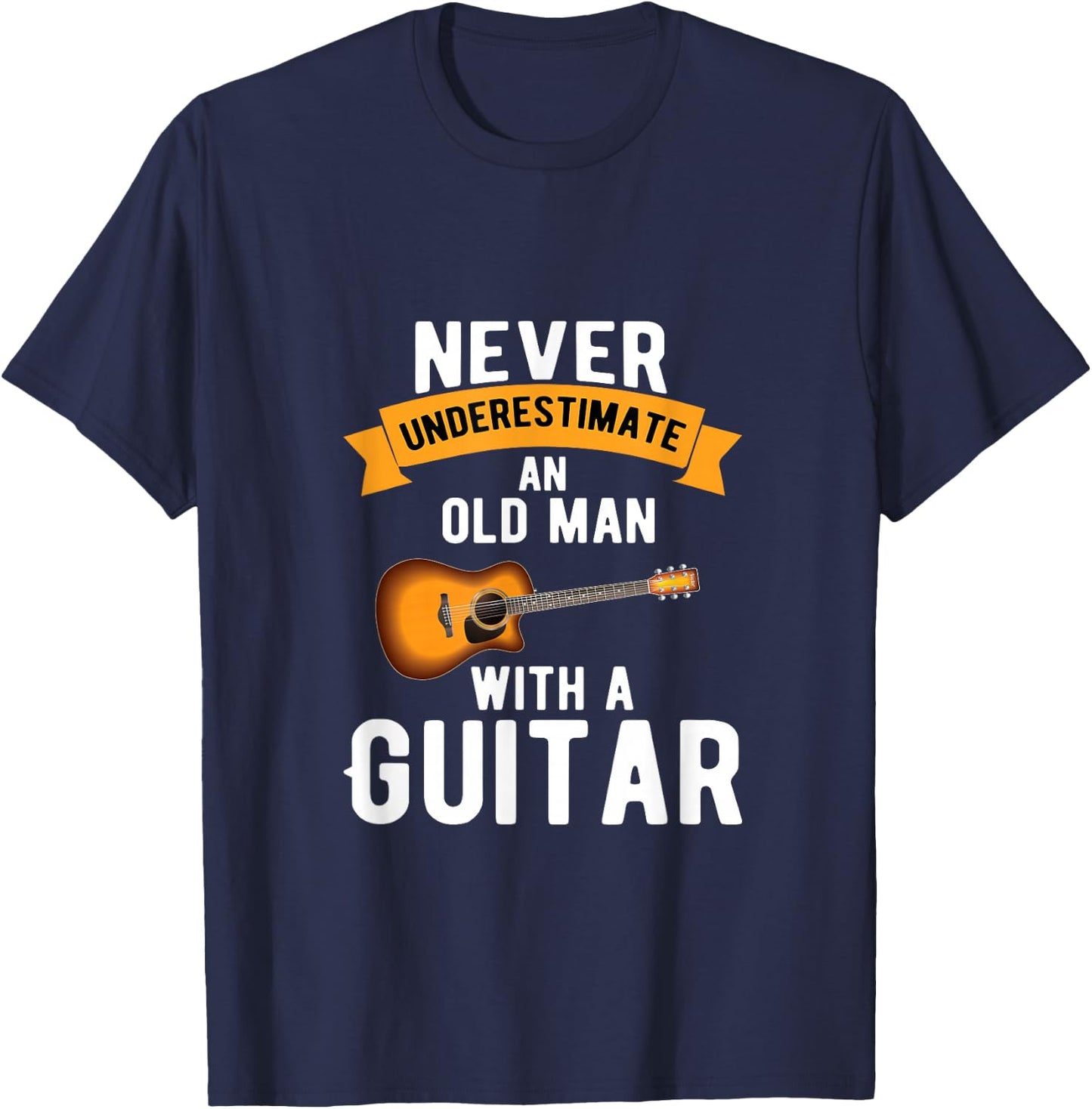 Guitar Funny Never Underestimate an Old Man with a Guitar T-Shirt - T-Shirt | Navy