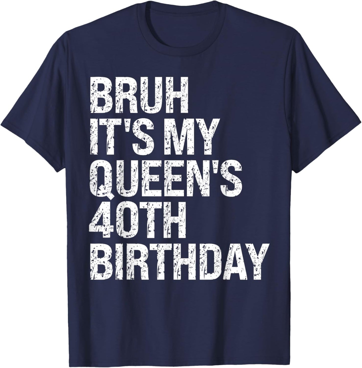 Bruh It's My Queen's 40th Birthday Bro Crown OMG Happy Funny T-Shirt - T-Shirt | Navy