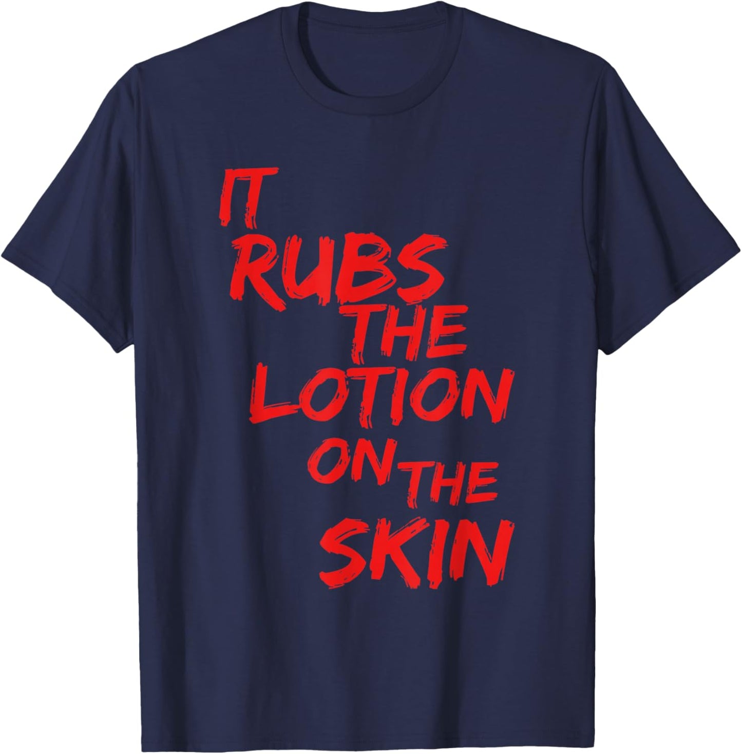 It Rubs The Lotion On Its Skin T-Shirt - T-Shirt | Navy