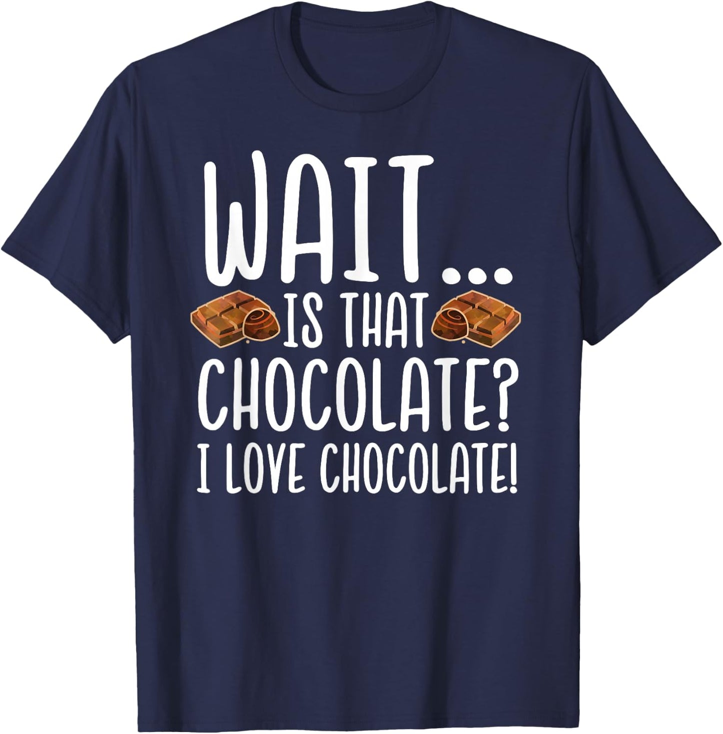 Chocolate Lover - Is That Chocolate I Love Chocolate T-Shirt - T-Shirt | Navy