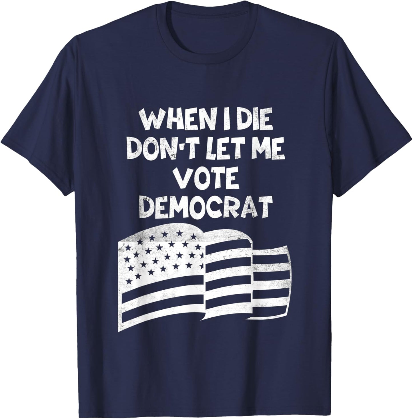 When I Die Don't Let Me Vote Democrat Funny Vintage USA Flag T-Shirt - T-Shirt | Navy