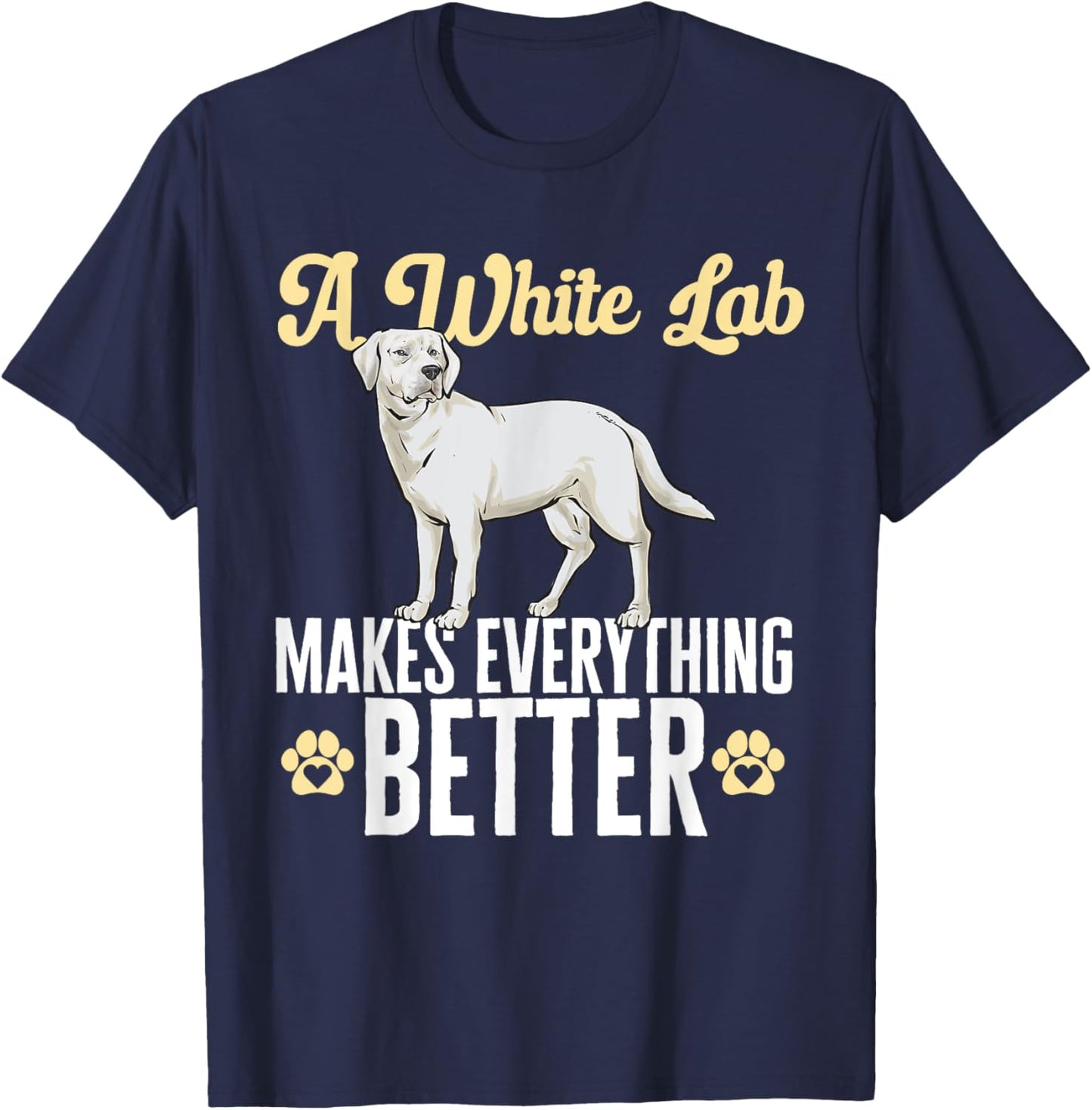 White Lab Makes Everything Better White Labrador Retriever T-Shirt - T-Shirt | Navy
