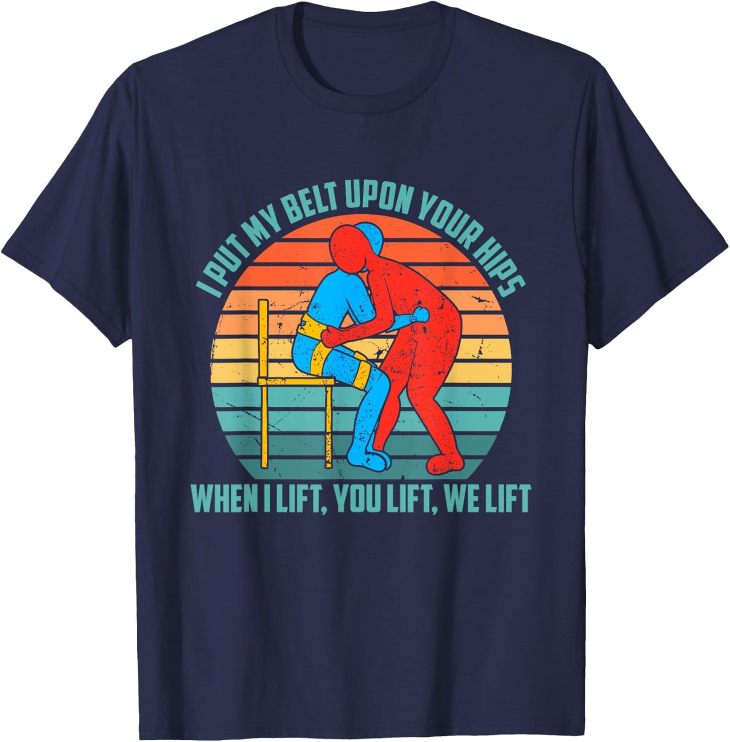 I Put My Belt Upon Your Hip, When I Lift You Lift We Lift T-Shirt - T-Shirt | Navy