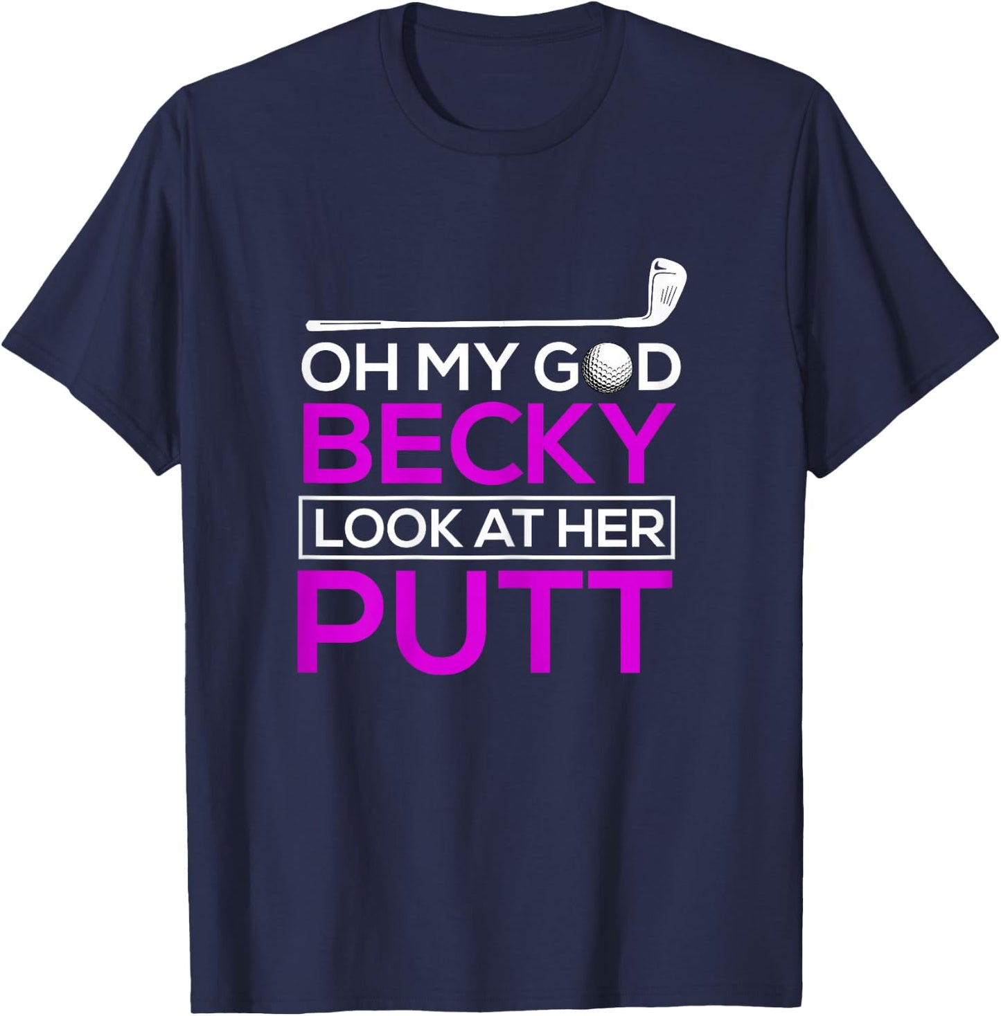 Funny Golf Shirt: Oh My God Becky, Look At Her Putt T-Shirt - T-Shirt | Navy
