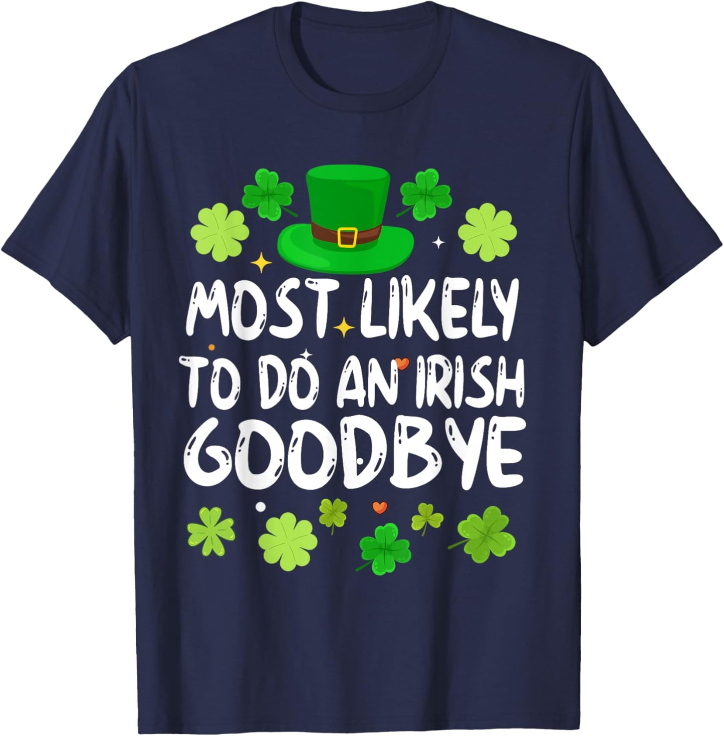 Most Likely To Do An Irish Goodbye Funny St Patrick Day T-Shirt - T-Shirt | Navy