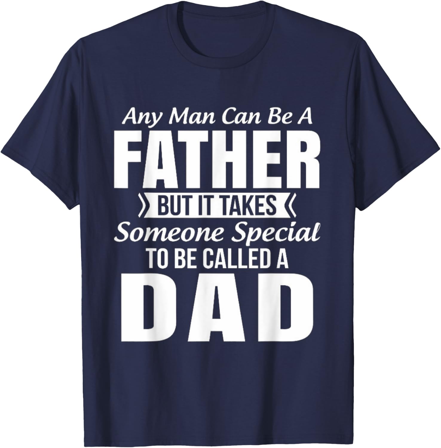 Any Man Can Be Father But It Takes Someone Special To Be DAD T-Shirt - T-Shirt | Navy