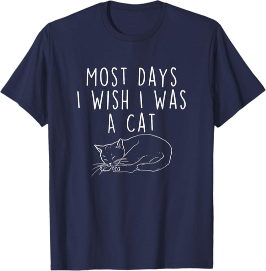 Most Days I Wish I Was A Cat - Cat Lover Kitten Owner Kitty T-Shirt - T-Shirt | Navy