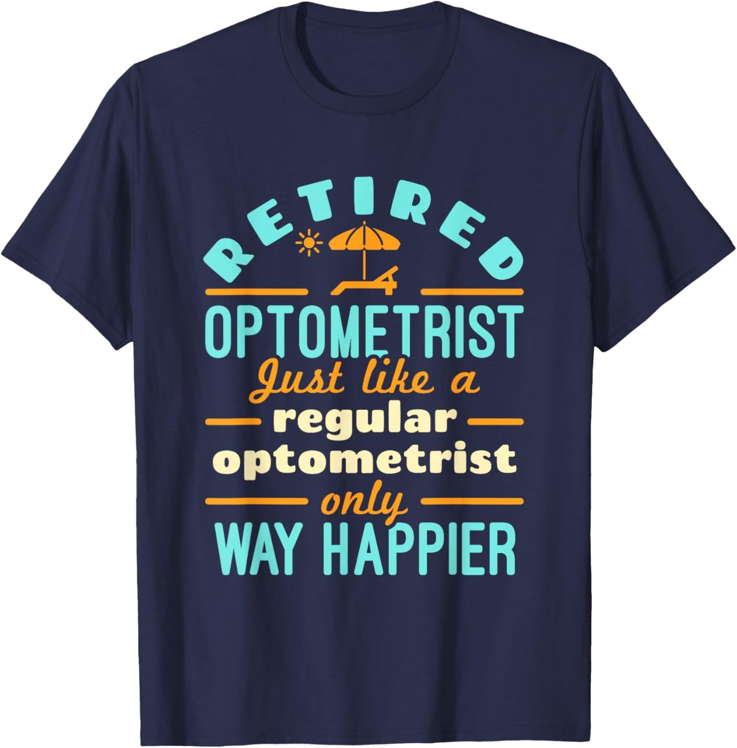 Retired Optometrist OD Retirement Way Happier T-Shirt - T-Shirt | Navy