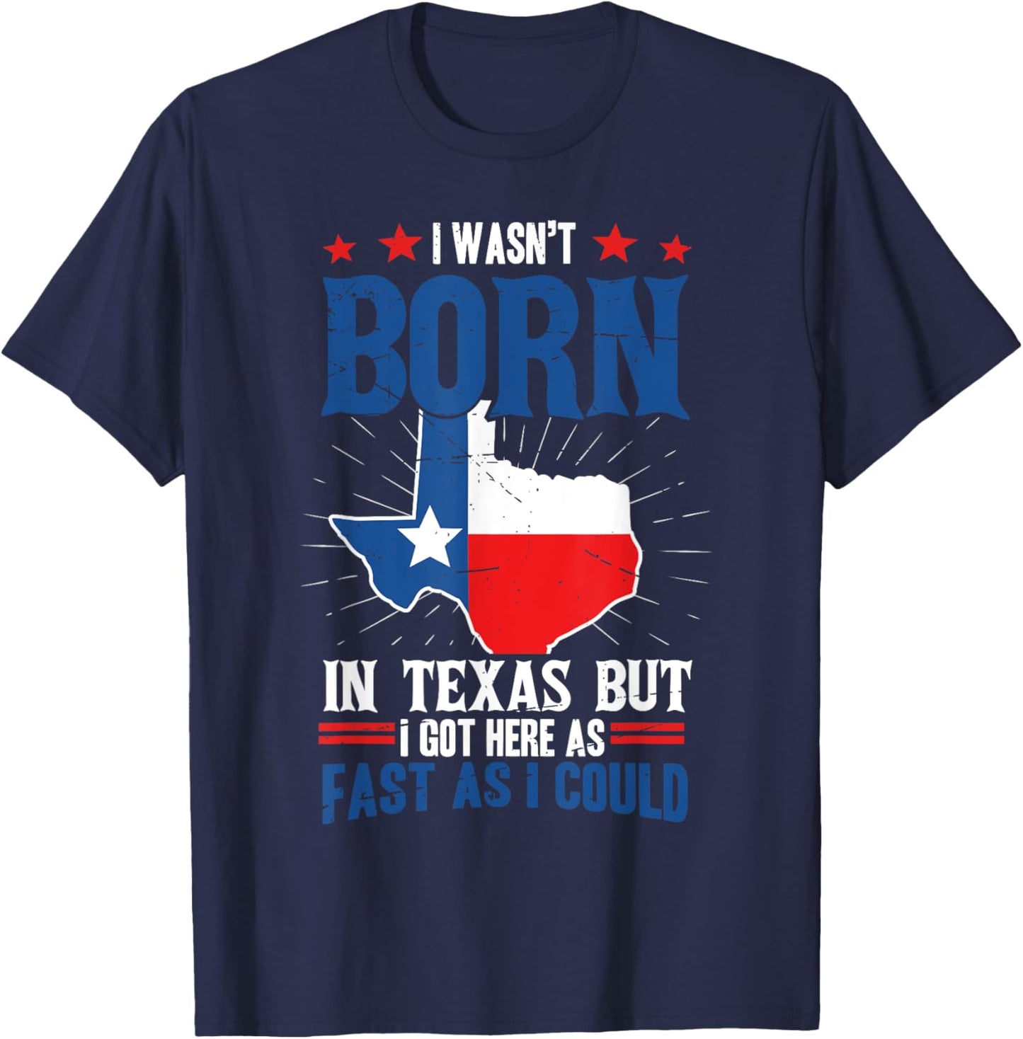 I wasn't born in Texas but I got here as fast as I could Fun T-Shirt - T-Shirt | Navy