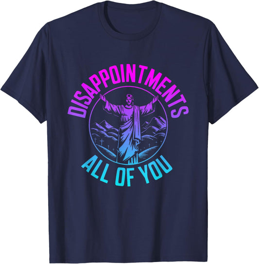 Disappointments Sarcastic All Of You Christian Jesus T-Shirt - T-Shirt | Navy