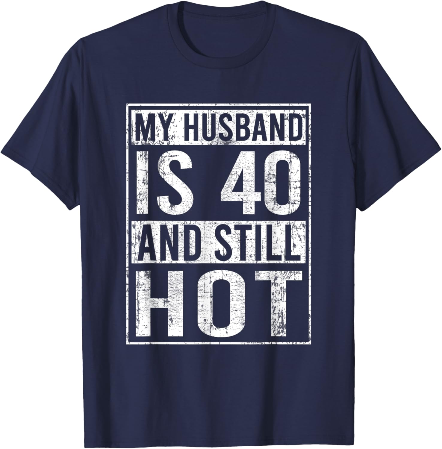 My Husband Is 40 And Still Hot 40th Husband Funny T-Shirt - T-Shirt | Navy