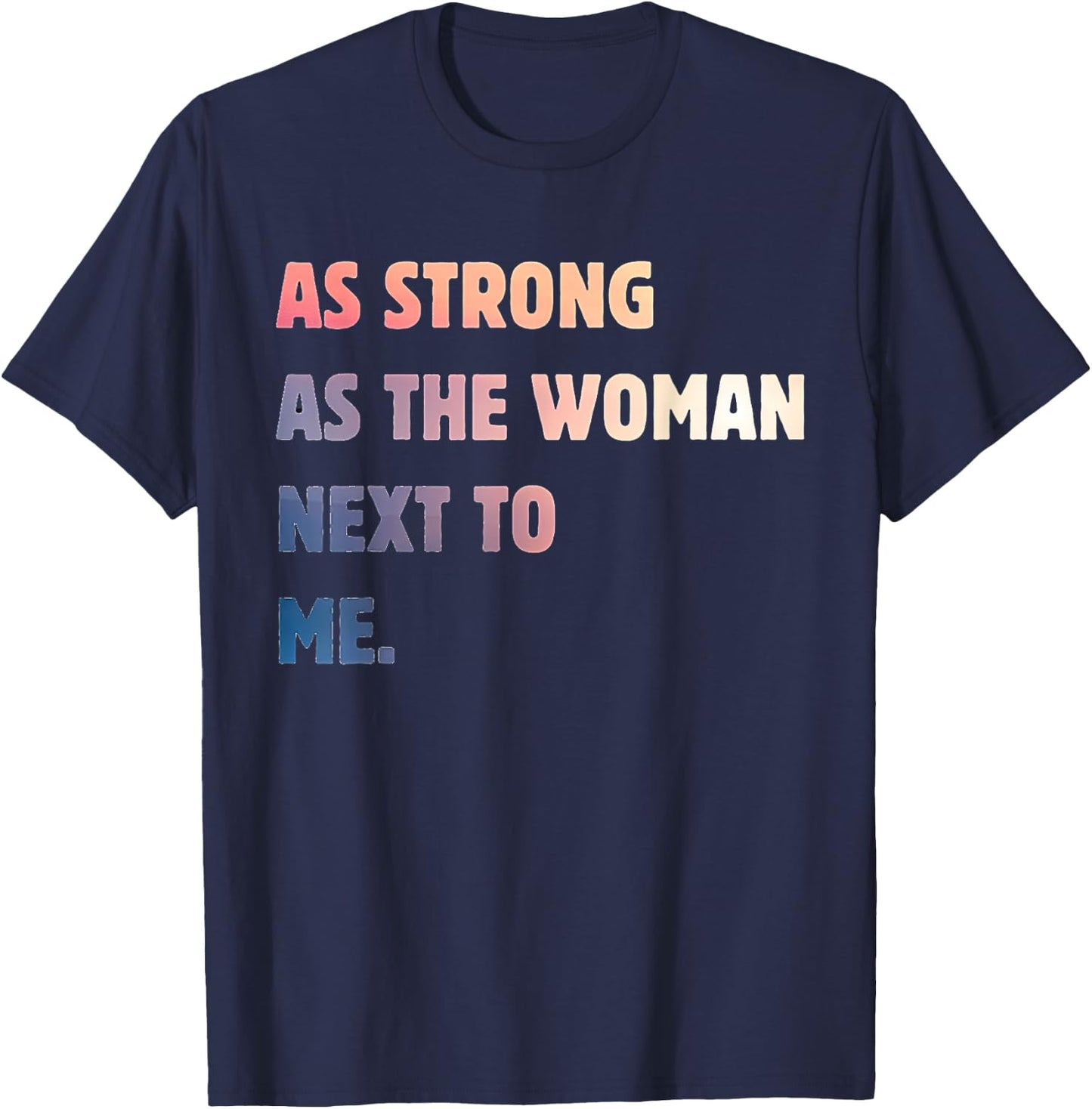 Strong Women Positive Strong Message As The Woman Next To Me T-Shirt - T-Shirt | Navy