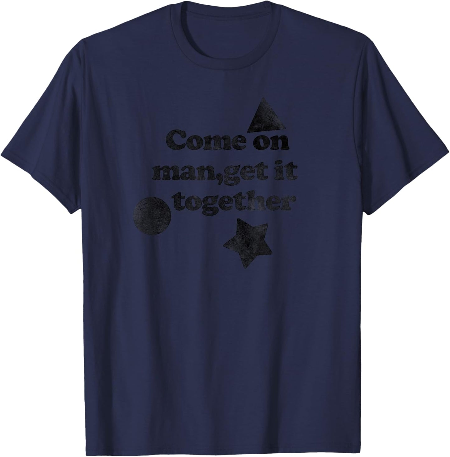 Come on Man Get It Together T-Shirt - T-Shirt | Navy