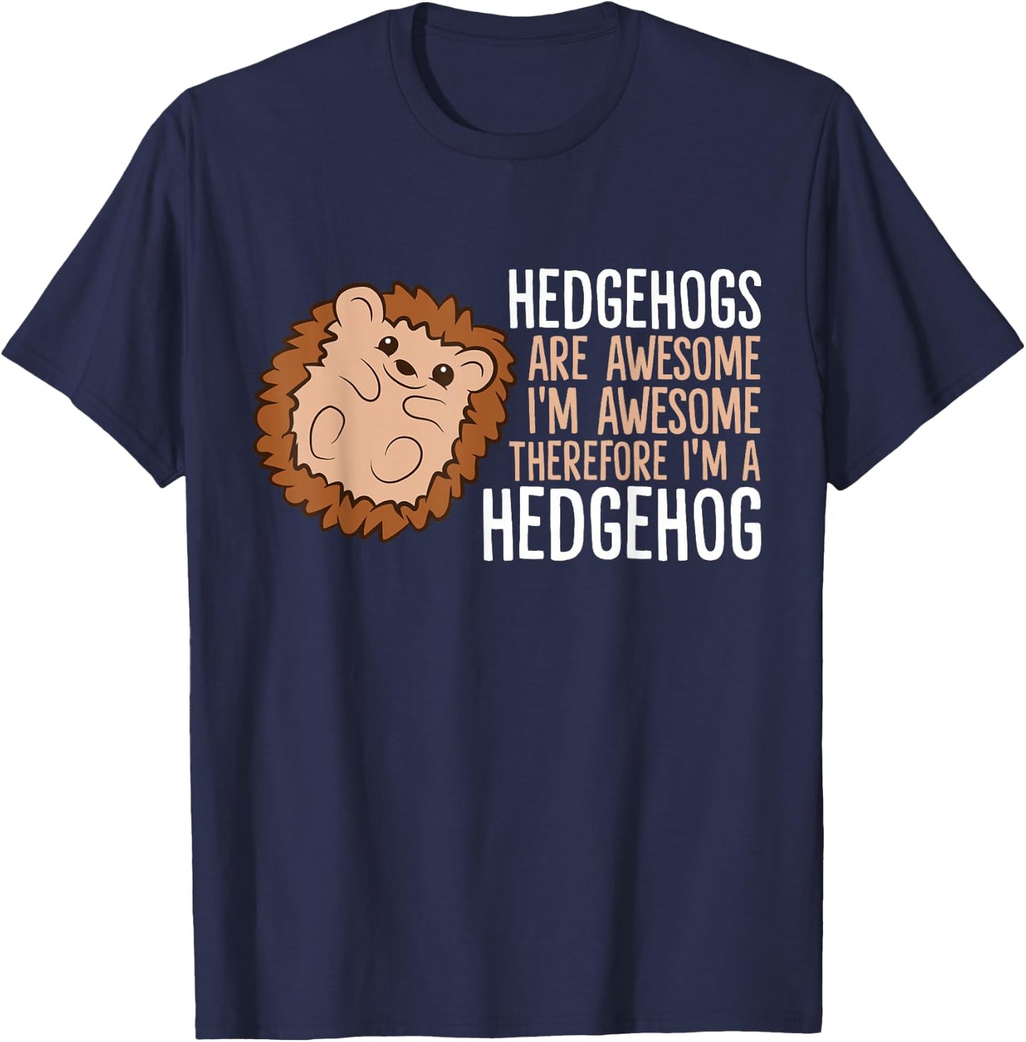 Hedgehogs Are Awesome. I'm Awesome Therefore I'm a Hedgehog T-Shirt - T-Shirt | Navy