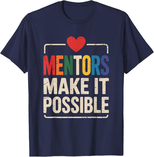 Mentors Make It Possible Appreciation T-Shirt - T-Shirt | Navy
