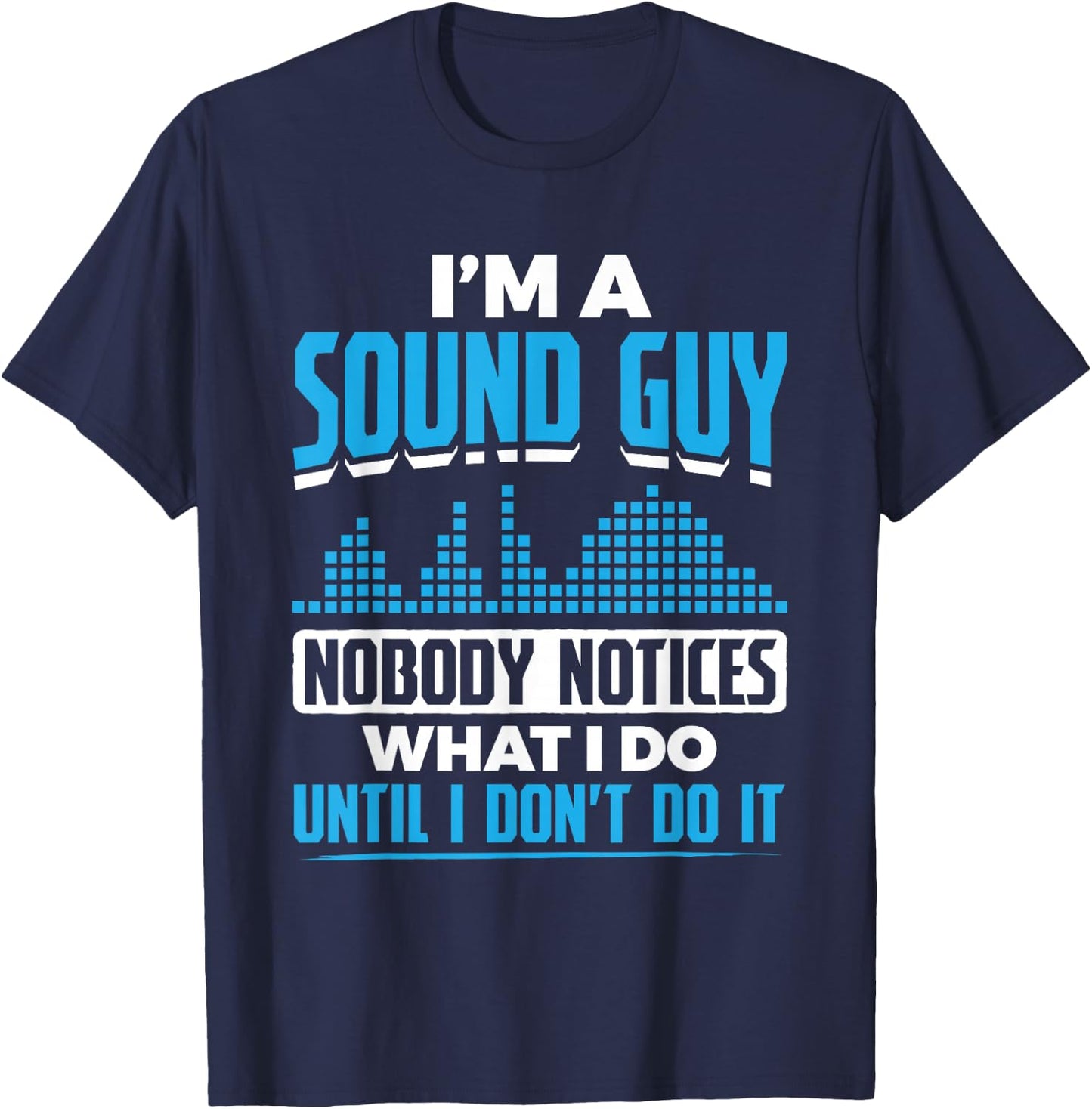 I'm A Sound Guy Nobody Notices My Work Sound Guy T-Shirt - T-Shirt | Navy