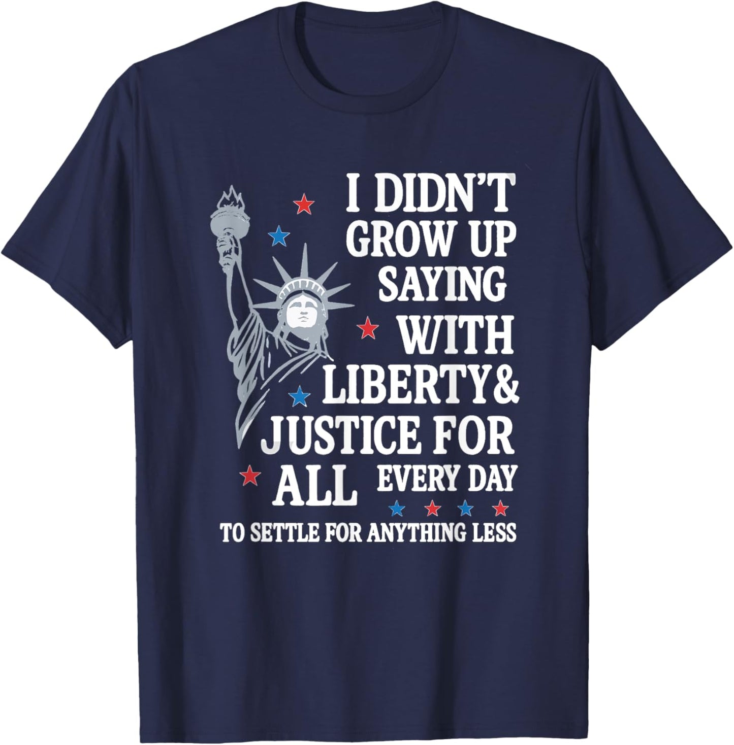 I Didn't Grow Up Saying With Liberty And Justice For All T-Shirt - T-Shirt | Navy